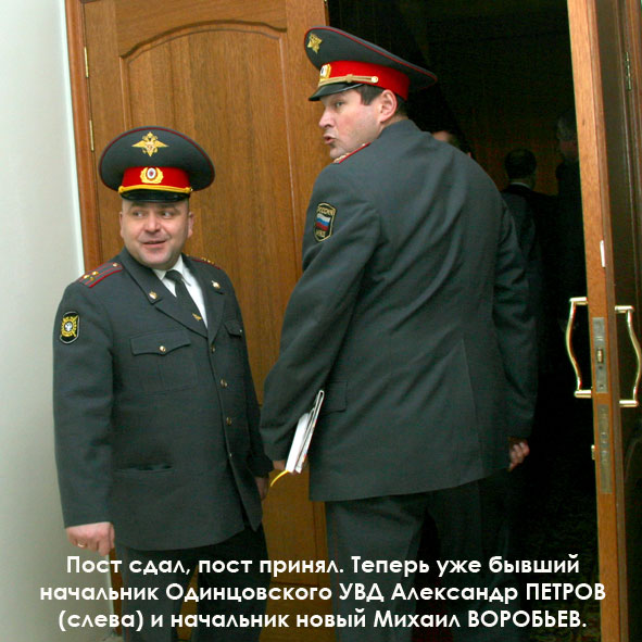 Пост сдал, пост принял. Теперь уже бывший начальник Одинцовского УВД Александр ПЕТРОВ (слева)и начальник Михаил ВОРОБЬЕВ.