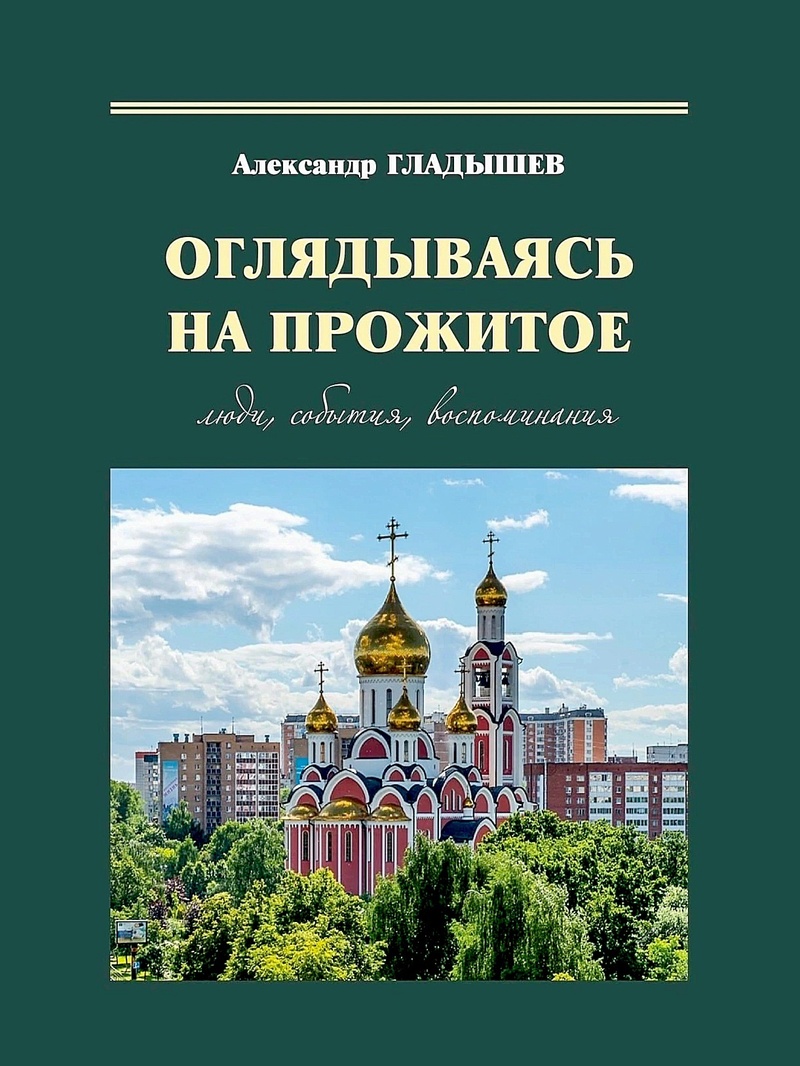 «Оглядываясь на прожитое: люди, события, воспоминания», «Оглядываясь на прожитое». Вышла книга бывшего главы Одинцовского района Александра Гладышева